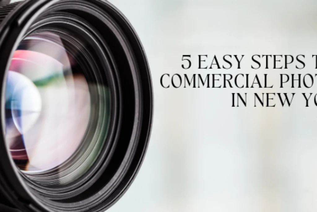 5 Easy Steps to Hire A Commercial Photographer in New York